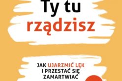 Joel Minden, Ty tu rządzisz. Jak ujarzmić lęk i przestać się zamartwiać