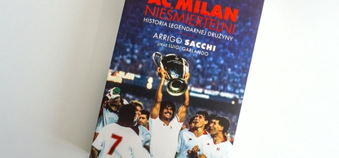 Nieśmiertelni. Historia legendarnej drużyny – Arrigo Sacchi wspomina największe sukcesy AC Milan