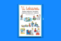 „U lekarza. Opieka medyczna i procedury wyjaśnione dzieciom i rodzicom” pomoże zamienić stresującą wizytę u lekarza w ciekawą wyprawę!