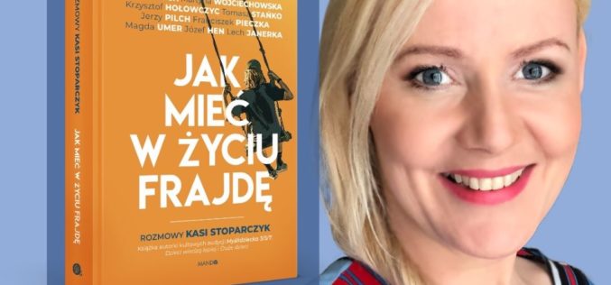 „Jak mieć w życiu frajdę rozmowy Kasi Stoparczyk”