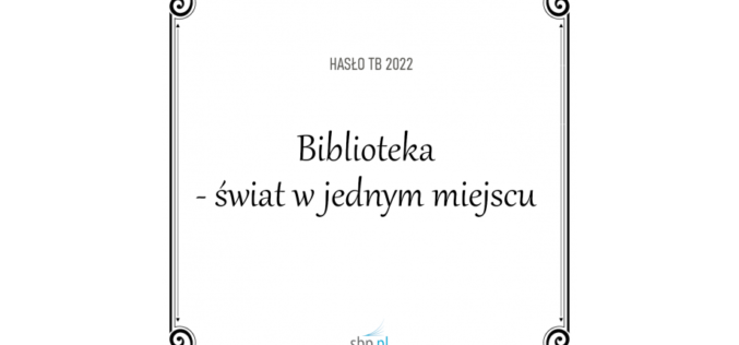 “Biblioteka – świat w jednym miejscu” – to hasło Tygodnia Bibliotek 2022