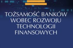 red. Piotr Łasak, Tożsamość banków wobec rozwoju technologii finansowych