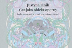 Justyna Janik, Gra jako obiekt oporny. Performatywność w relacji gracza i gry cyfrowej