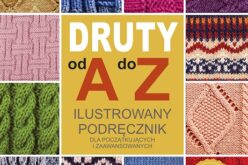 Druty od A do Z pomocny samouczek dla początkujących ▪ inspiracje dla zaawansowanych ▪ krok po kroku do mistrzostwa