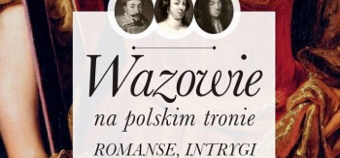 „Wazowie na polskim tronie” Iwony Kienzler – nowość wydawnictwa LIRA