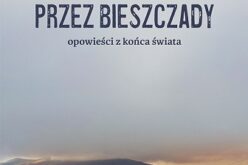 „Przez Bieszczady… Opowieści z końca świata”