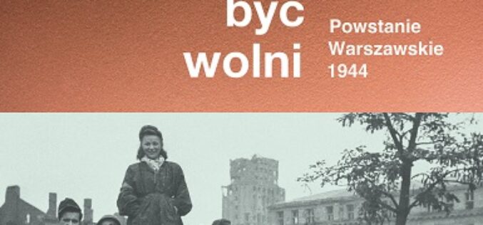 Najbardziej przystępna książka o Powstaniu Warszawskim | “Chcieliśmy być wolni. Powstanie Warszawskie 1944”