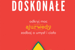 Zdrowie doskonałe. Odkryj moc ajurwedy, zadbaj o umysł i ciało