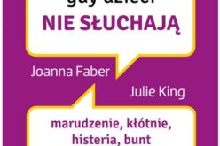 Joanna Faber , Julie King, “Jak mówić, gdy dzieci nie słuchają”