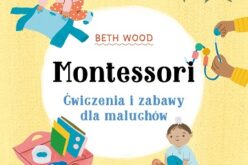 Beth Wood, „Montessori. Ćwiczenia i zabawy dla maluchów”