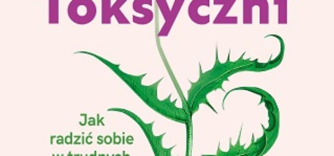 Jak radzić sobie z toksycznymi ludźmi?