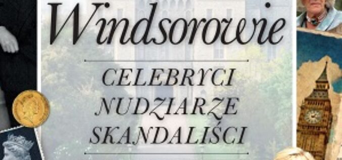 „Windsorowie. Celebryci, nudziarze, skandaliści” Iwony Kienzler – nowość wydawnictwa LIRA