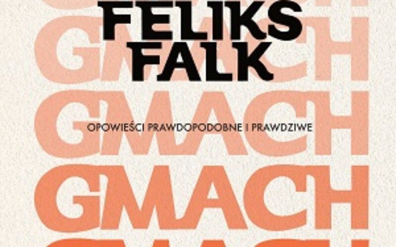 Premiera Wydawnictwa Lira: “Gmach. Opowieści prawdopodobne i prawdziwe” Feliksa Falka