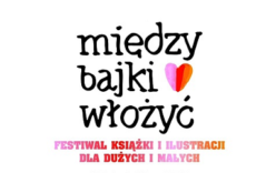 Festiwal Książki i Ilustracji dla Dużych i Małych MIĘDZY BAJKI WŁOŻYĆ