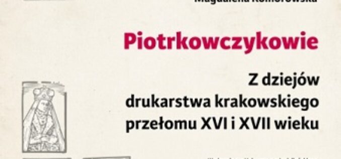 Magdalena Komorowska, Piotrkowczykowie. Z dziejów drukarstwa krakowskiego przełomu XVI i XVII wieku