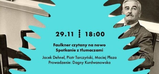 Faulkner czytany na nowo – spotkanie z Jackiem Dehnelem, Maciejem Płazą i Piotrem Tarczyńskim