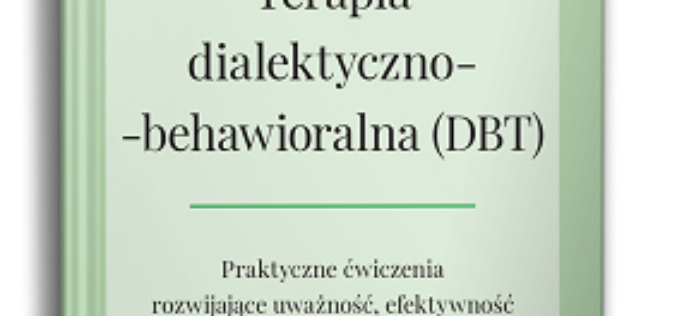 Terapia dialektyczno-behawioralna (DBT). Praktyczne ćwiczenia… wydanie II