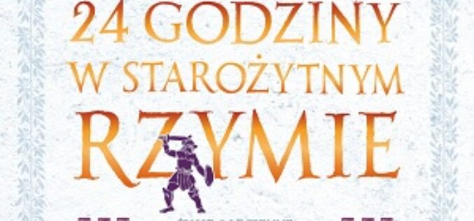 „24 godziny w starożytnym Rzymie. Życie codzienne oczami mieszkańców: od niewolnika do cesarza, od prostytutki do kapłanki” Philipa Matyszaka – nowość!