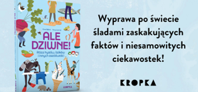 „Ale dziwne! Atlas hysiów, bzików i innych osobliwości” – nowość dla dzieci ciekawych świata!