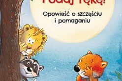 Podaj rękę! Opowieść o szczęściu i pomaganiu