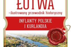 ŁOTWA – ilustrowany przewodnik historyczny. Inflanty Polskie i Kurlandia
