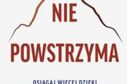 Nic mnie nie powstrzyma. Osiągnij więcej dzięki sile umysłu
