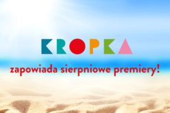 Sierpniowe nowości wydawnictwa Kropka dla dzieci!