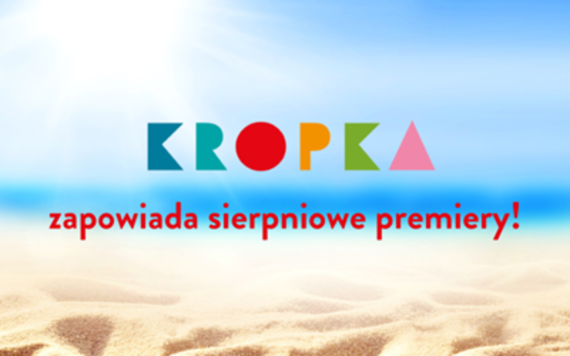 Sierpniowe nowości wydawnictwa Kropka dla dzieci!
