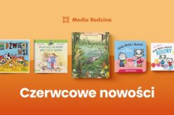 Czerwcowe premiery książkowe dla dzieci Wydawnictwa Media Rodzina