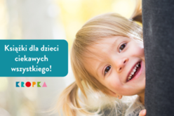 Książki dla dzieci ciekawych wszystkiego!