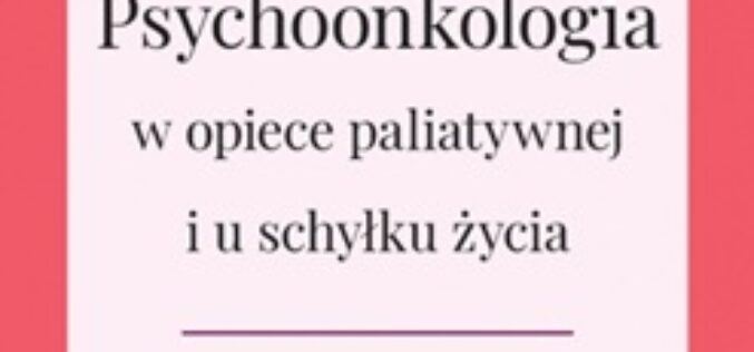 Psychoonkologia w opiece paliatywnej i u schyłku życia