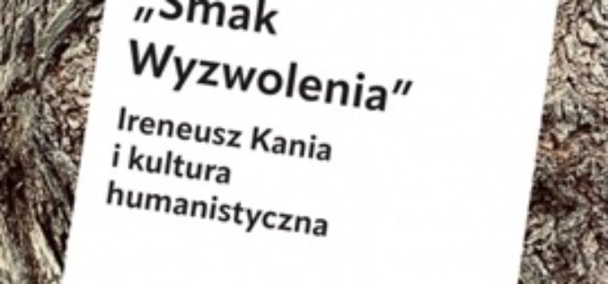 „Smak Wyzwolenia” Ireneusz Kania i kultura humanistyczna