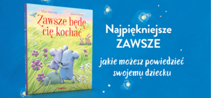 „Zawsze będę cię kochać” – książka, która daje dziecku poczucie bezpieczeństwa