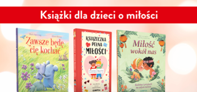 Książki dla dzieci o miłości – trzy tytuły od wydawnictwa Kropka