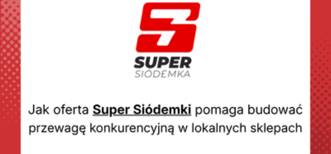 Jak oferta Super Siódemki pomaga budować przewagę konkurencyjną w lokalnych sklepach