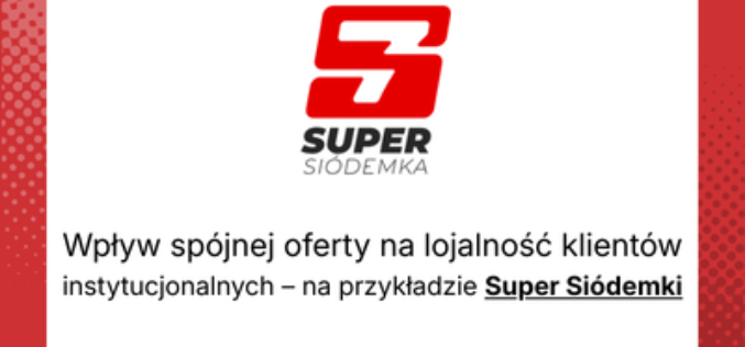 Wpływ spójnej oferty na lojalność klientów instytucjonalnych – na przykładzie Super Siódemki