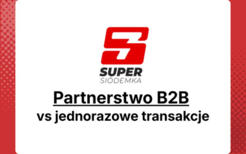 Partnerstwo B2B vs jednorazowe transakcje – dlaczego warto wybrać pierwsze