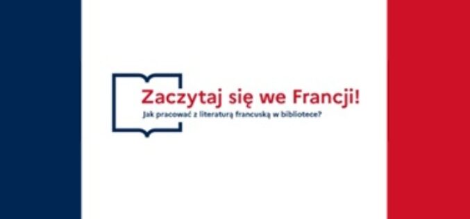 Rusza projekt „Zaczytaj się we Francji!”. Warsztaty o literaturze francuskiej