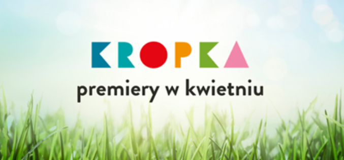 Kwietniowe nowości Wydawnictwa Kropka!