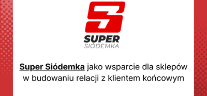 Super Siódemka jako wsparcie dla sklepów w budowaniu relacji z klientem końcowym