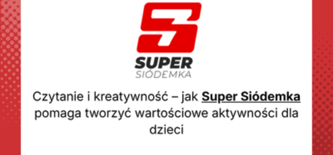 Czytanie i kreatywność – jak Super Siódemka pomaga tworzyć wartościowe aktywności dla dzieci