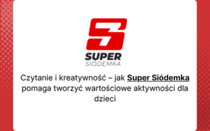 Czytanie i kreatywność – jak Super Siódemka pomaga tworzyć wartościowe aktywności dla dzieci