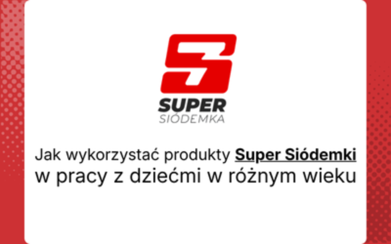 Jak wykorzystać produkty Super Siódemki w pracy z dziećmi w różnym wieku