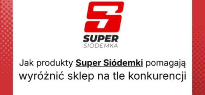 Jak produkty Super Siódemki pomagają wyróżnić sklep na tle konkurencji