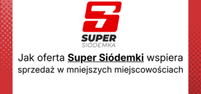 Jak oferta Super Siódemki wspiera sprzedaż w mniejszych miejscowościach