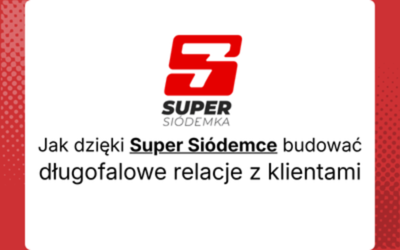 Jak dzięki Super Siódemce budować długofalowe relacje z klientami