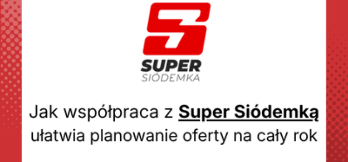 Jak współpraca z Super Siódemką ułatwia planowanie oferty na cały rok