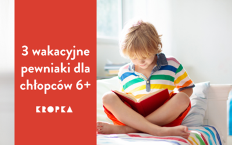 Trzy czytelnicze pewniaki na wakacje dla chłopców 6+