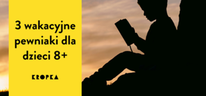 Trzy czytelnicze pewniaki na wakacje dla dzieci 8+