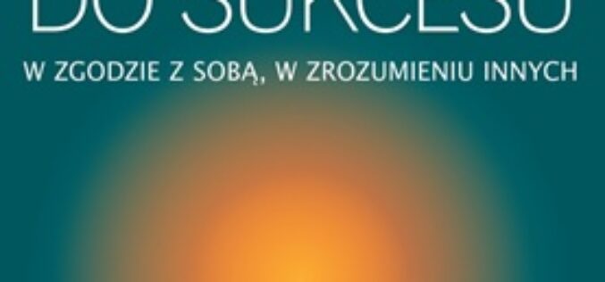 Krok do sukcesu. W zgodzie z sobą, w zrozumieniu innych